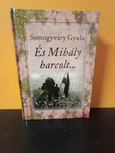 Vitéz Somogyváry Gyula (Gyula Diák) - És Mihály harcolt... (második kiadás)