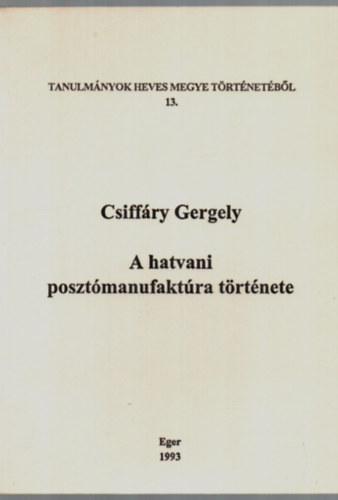 Csiffry Gergely - A hatvani posztmanufaktra trtnete. - Tanulmnyok Heves Megye Trtnetbl 13.
