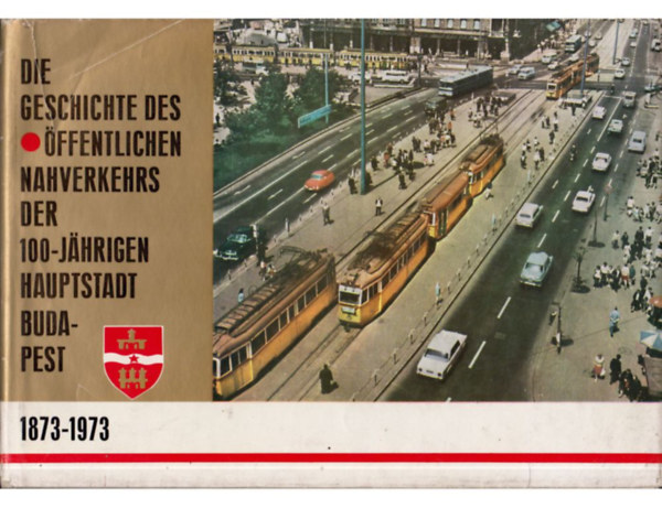 Die Geschichte des ffentlichen Nahverkehrs der 100-jhrigen Hauptstadt Budapest 1873-1973