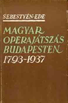 Sebestyn Ede - Magyar operajtszs Budapesten 1793-1937