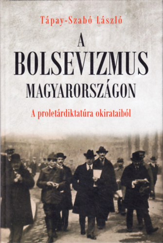A bolsevizmus Magyarorsz�gon (A prolet�rdiktatura okirataib�l)