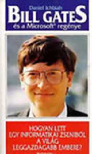Daniel Ichbiah - Bill Gates s a Microsoft regnye - Hogyan lett egy informatikai zsenibl a vilg leggazdagabb embere?
