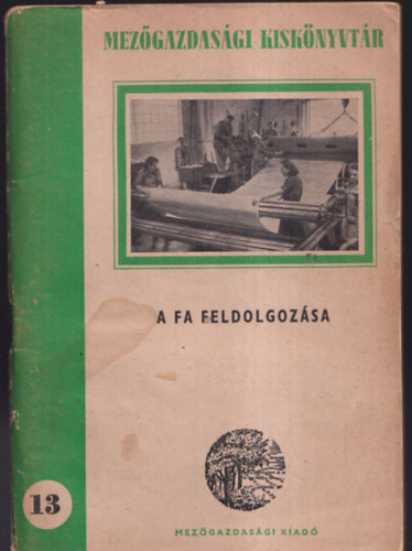 A fa feldolgoz�sa (Mez�gazdas�gi kisk�nyvt�r 13.)