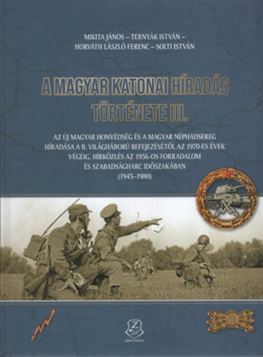 A magyar katonai h�rad�s t�rt�nete III. - Az �j magyar honv�ds�g �s a magyar n�phadsereg h�rad�sa a II. vil�gh�bor� befejez�s�t�l az 1970-es �vek v�g�ig, h�rk�zl�s az 1956-os forradalom �s szabads�gharc idej�ben (1945-1980)