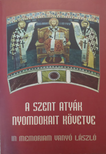 Ba�n Istv�n  (szerk.) - A szent aty�k nyomdokait k�vetve (In memoriam Vany� L�szl�)