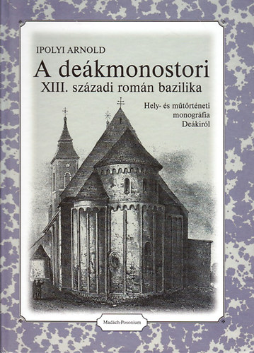 A dekmonostori XIII. szzadi romn bazilika (Hely- s mtrtneti monogrfia Dekirl)