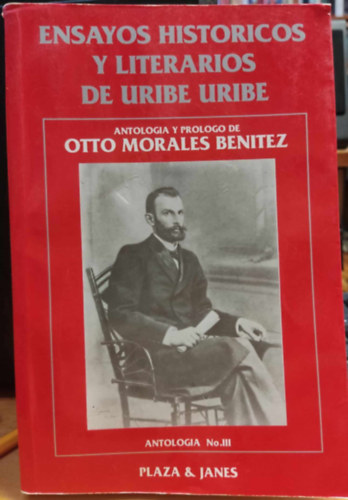 Ensayos Historicos Y literarios de uribe uribe - Antologia No.III - Antologia y prologo de Otto Morales Benitez