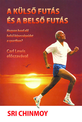 Sri Chinmoy - A kls futs s a bels futs - Hogyan hozd el bels kpessgeidet a sportban?