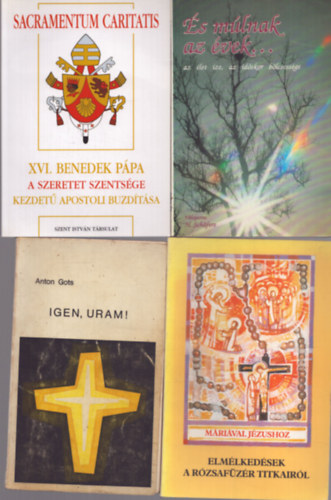 4 db vallsos kiadvny: s mlnak az vek... - XVI. Benedek ppa A szeretet szentsge kezdet apostoli buzdtsa - Igen, uram! - elmlkedsek a rzsafzr titkairl