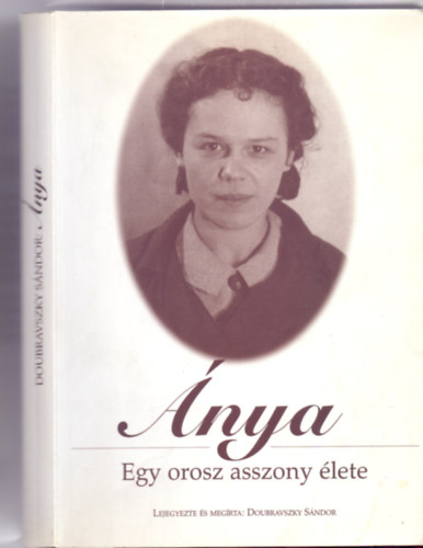Lejegyezte és megírta: Doubravszky Sándor - Ánya - Egy orosz asszony élete (Fekete-fehér fotókkal)