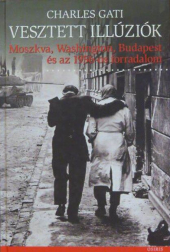 Vesztett ill�zi�k  -  Moszkva, Washington, Budapest �s az 1956-os forradalom