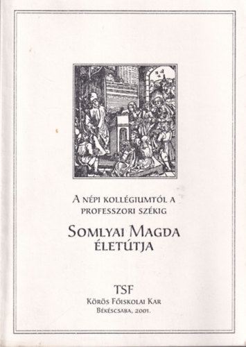 A npi kollgiumtl a professzori szkig - Somlyai Magda lettja  ( Krsi Fiskolai Kar Bkscsaba )