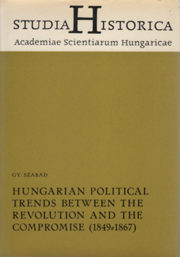 Szabad Gyrgy - Hungarian Political Trends Between the Revolution and the Compromise (1849-1867)