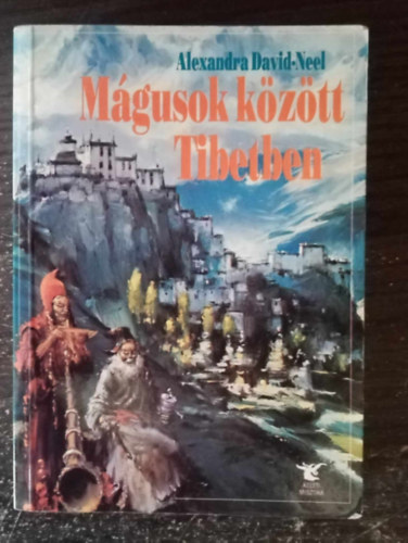 Benke Zsuzsa  Alexandra David-Neel (szerk.), Vajay Erzsbet (ford.) - Mgusok kztt Tibetben (Tibet s a lmk / Ksrtetek s dmonok / Az si mlt kveti s mai versenytrsaik / Pszichikus sportok / Misztikus terik s szellemi gyakorlatok / Pszichikus jelensgek Tibetben - ahogy a tibetiek