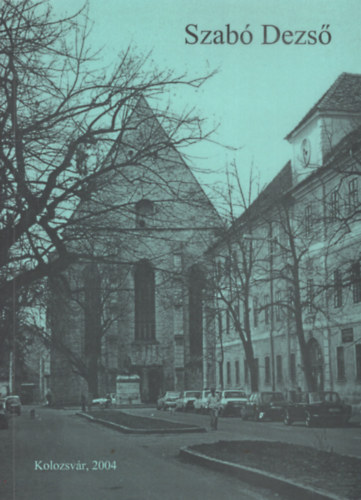 Kolozsv�r - Szab� Dezs� - Egy �r�, aki t�bbet �rdemel