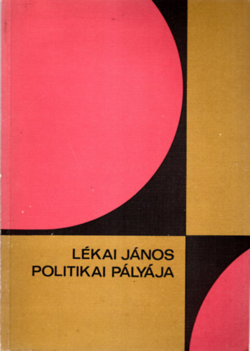 Sv�d L�szl�  (szerk.) - L�kai J�nos politikai p�ly�ja - Egy jelent�keny ember az �r�sok t�kr�ben