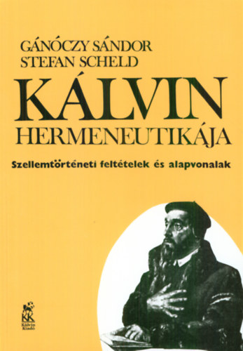 Gnczy Sndor; Stefan Scheld - Klvin hermeneutikja - Szellemtrtneti felttelek s alapvonalak