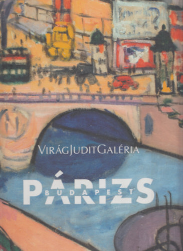 Prizs - Budapest 1890-1960 (Kpzmvszeti kapcsolatok Prizs s Budapest kztt) - Virg Judit Galria