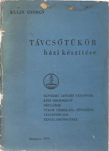 Tvcstkr hzi ksztse (Egyszer lencss tvcsvek, kzi mikroszkp, okulrok, tkr csiszolsa, fnyezse, tvcstpusok, tengelyrendszerek)