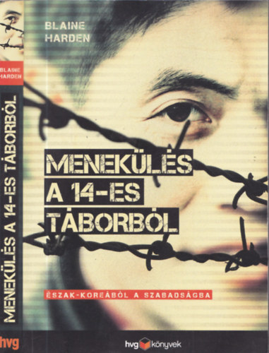 Blaine Harden - Menekülés a 14-es táborból - Észak-Koreából a szabadságba (HVG könyvek - Dokumentumregény - Fotókkal, rajzokkal)