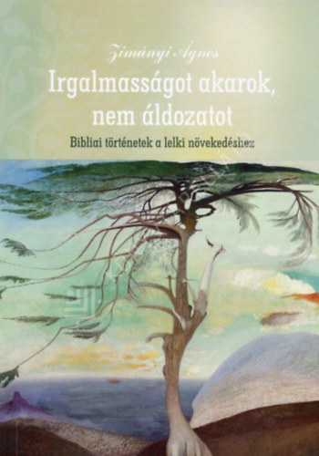 Irgalmass�got akarok, nem �ldozatot. Bibliai t�rt�netek a lelki n�veked�shez