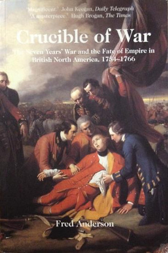 Fred Anderson - Crucible of War (The Seven Years' War and the Fate of Empire in British ...