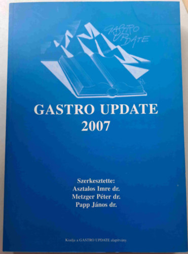 Asztalos Imre dr. - Metzger Pter dr. - Papp Jnos dr.  (szerk.) - Gastro Update 2007