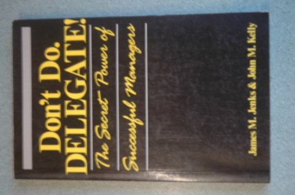 James M. Jenks - Don't Do, Delegate!: Secret Power of Successful Management