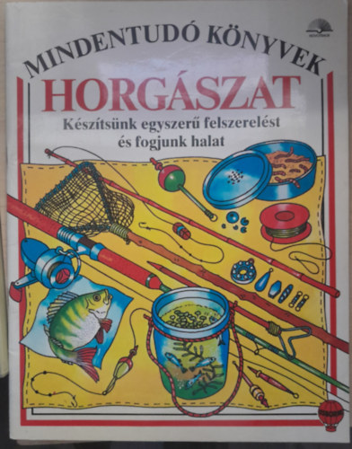 Horg�szat - K�sz�ts�nk egyszer� felszerel�st �s fogjunk halat (Mindentud� K�nyvek)