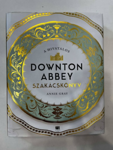 Annie Gray - A hivatalos Downton Abbey szakcsknyv