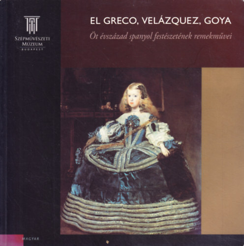El Greco, Velzquez, Goya - t vszzad spanyol festszetnek remekmvei