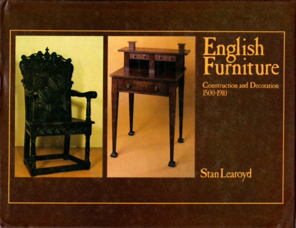 Stanley Learoyd - English Furniture: Construction and Decoration, 1500-1910