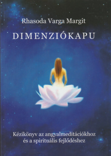 Rhasoda Varga Margit - Dimenzi�kapu - K�zik�nyv az angyalmedit�ci�khoz �s a spiritu�lis fejl�d�shez