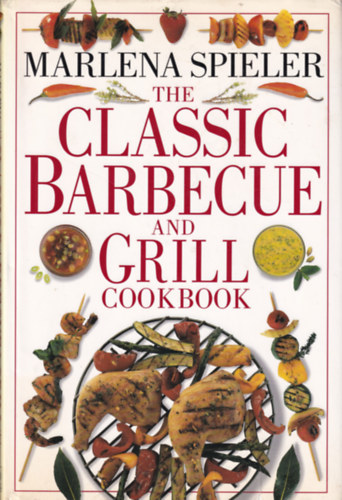 Marlena Spieler - The classic barbecue and grill cookbook