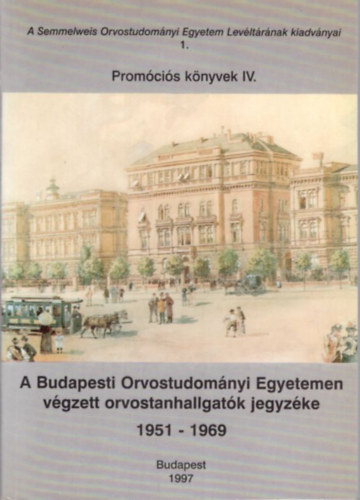A Budapesti Orvostudomnyi Egyetemen vgzett orvostanhallgatk jegyzke 1951-1969 Promcis knyvek IV. ktet