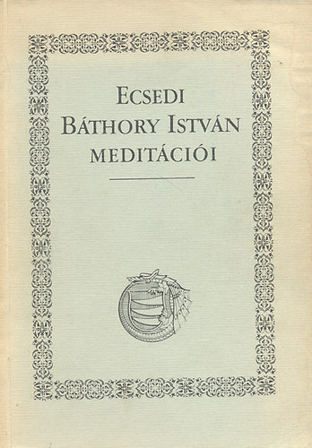 Erdei K.-Keveházi K. (szerk.) - Ecsedi Báthory István meditációi
