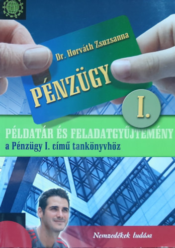 Dr. Horvth Zsuzsanna - Pnzgy I. Pldatr s feladatgyjtemny a Pnzgy I. cm tanknyvhz