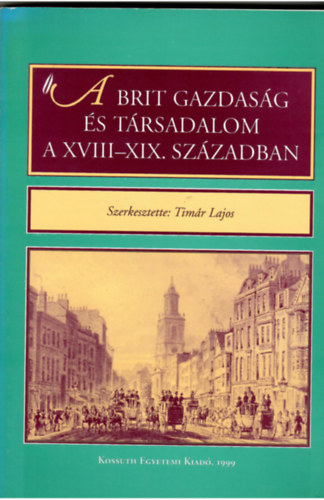 Timr Lajos  (szerk.) - A Brit gazdasg s trsadalom a XVIII.-XIX. szzadban