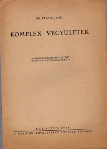 dr. Plank Jen - Komplex vegyletek - A Mrnki Tovbbkpz Intzet 1947. vi tanvolyamainak anyaga