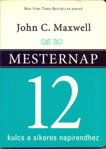 Szerz John C. Maxwell Fordt Hegeds Pter Lektor Sallay Katalin - Mesternap  -  Make Today Count  -  12 kulcs a sikeres napirendhez