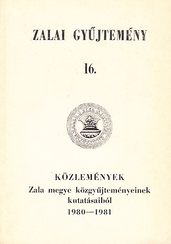 Kzlemnyek Zala megye kzgyjtemnyeinek kutatsaibl 1980-1981 (Zalai gyjtemny 16.)