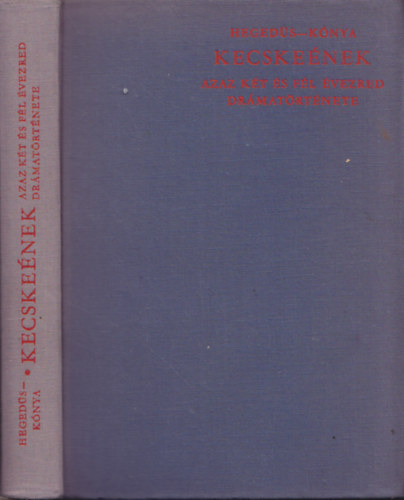 Heged�s G�za-K�nya Judit - Kecske�nek, azaz k�t �s f�l �vezred dr�mat�rt�nete