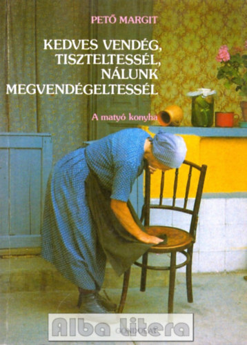 Kedves vendg, tiszteltessl, nlunk megvendgeltessl - A maty konyha