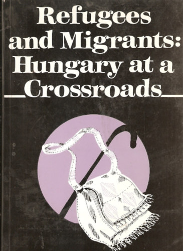 Sik Endre   (szerk.) - Refugees and Migrants: Hungary at a Crossroads