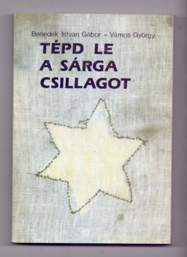 Benedek Istvn Gbor; Vmos Gyrgy - Tpd le a srga csillagot - Interjk az 1944-es budapesti zsid ellenllsrl