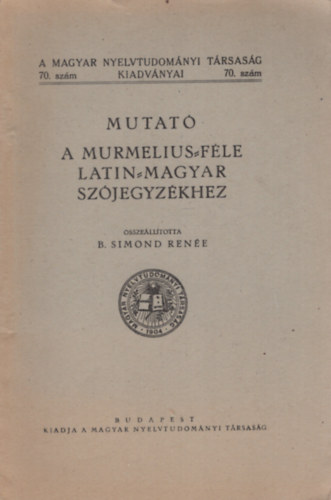 Mutat a Murmelius-fle latin-magyar szjegyzkhez (A Magyar Nyelvtudomnyi Trsasg kiadvnyai 70. szm)