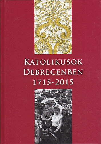 Katolikusok Debrecenben 1715-2015