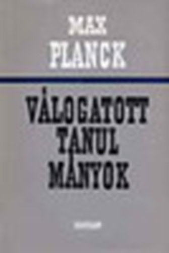 Max Planck - Vlogatott tanulmnyok (Az j fizika vilgkpe) - Msodik, bvtett kiads