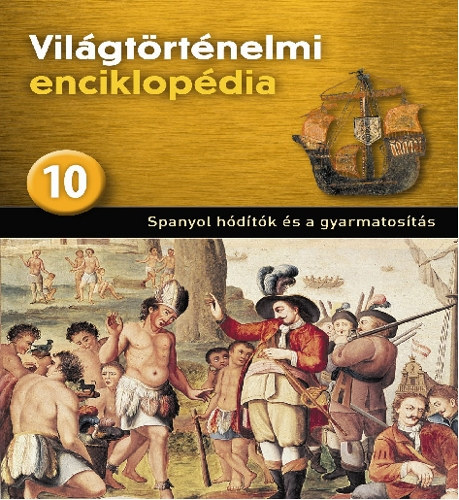 Vil�gt�rt�nelmi enciklop�dia 10.: Spanyol h�d�t�k �s a gyarmatos�t�s
