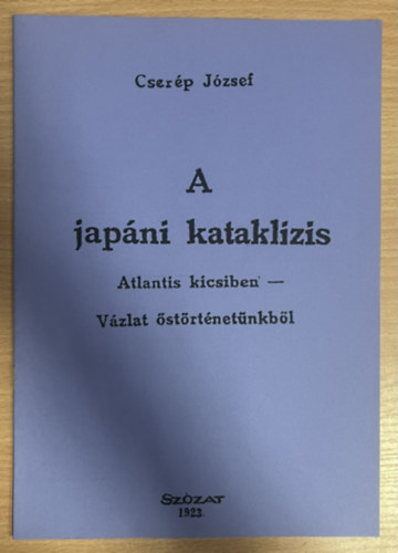 Dr. Cserép József - A japáni kataklízis - Atlantis kicsiben - Vázlat őstörténetünkből (Hasonmás kiadás)
